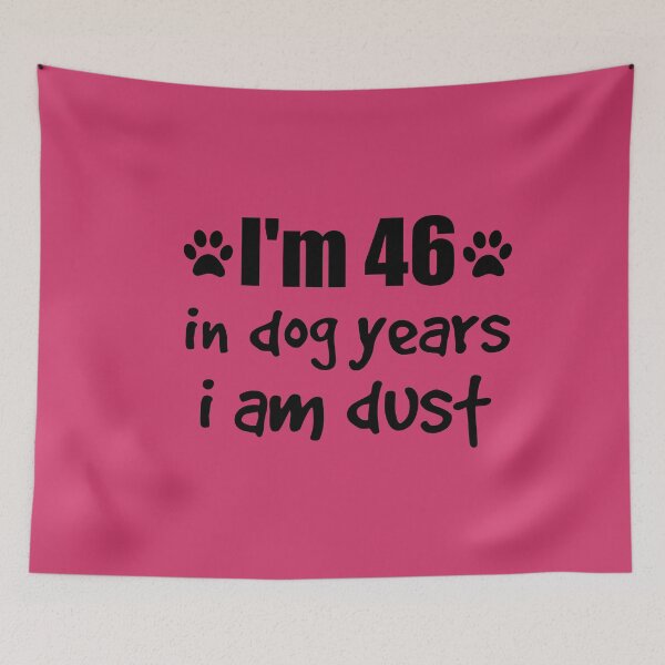 Item preview, I'm 46 in dog years I am dust designed and sold by SirReel.