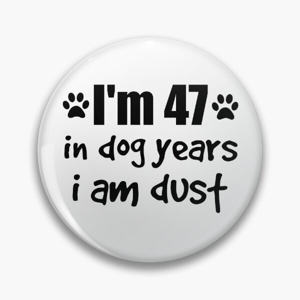 Item preview, I'm 47 in dog years I am dust designed and sold by SirReel.