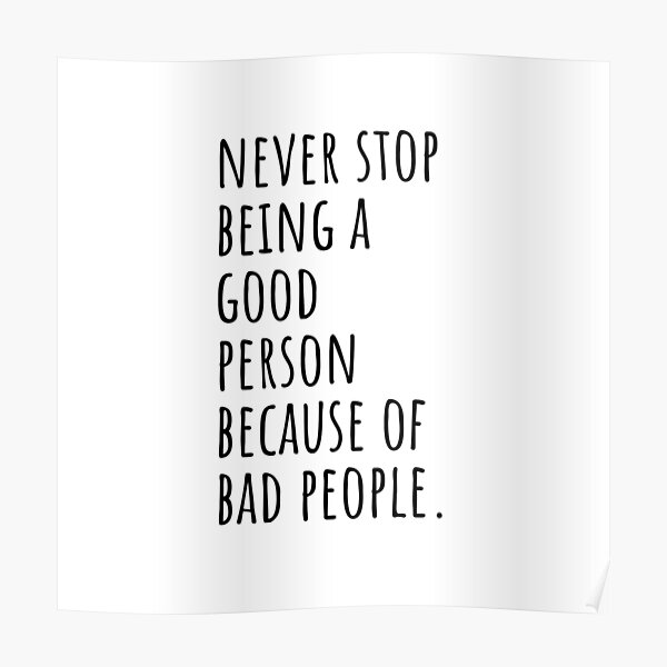 Never Stop Being A Good Person Because Of Bad People Inspirational