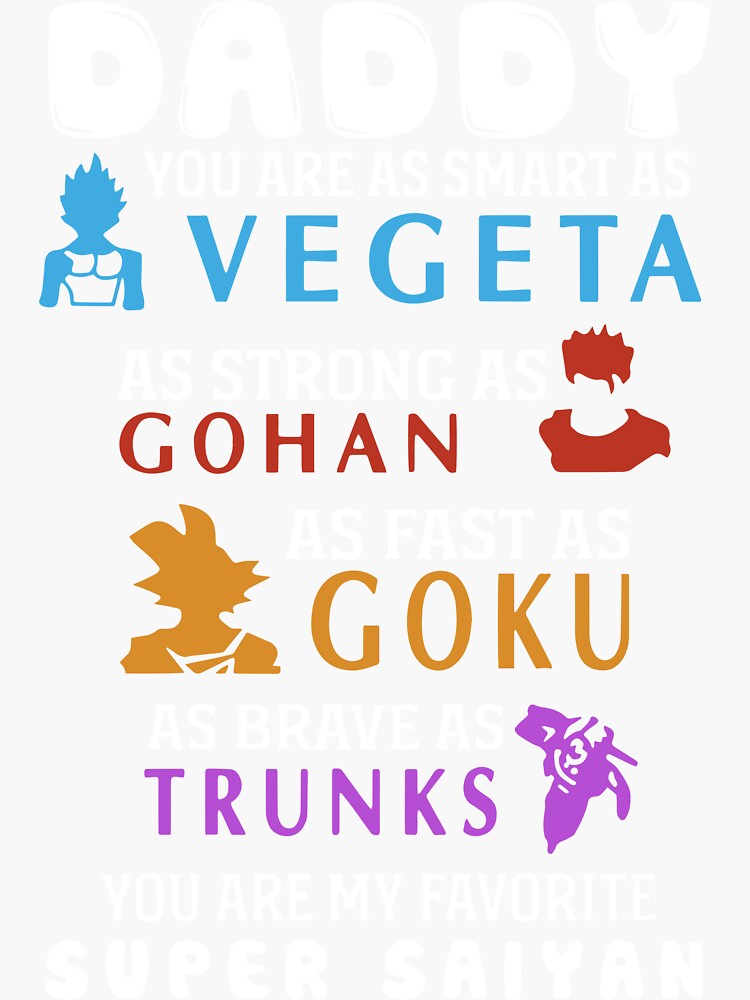 Daddy You Are As Smart As Vegeta As Strong As Gohan As Fast As Goku As