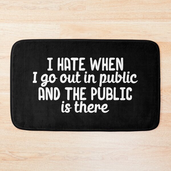Item preview, I hate when I go out in public and the public is there designed and sold by 23mangoes.