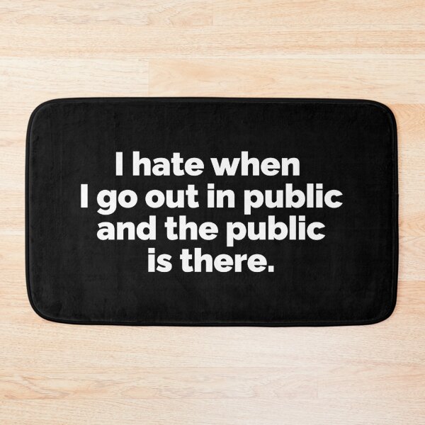 Item preview, I hate when I go out in public and the public is there designed and sold by 23mangoes.