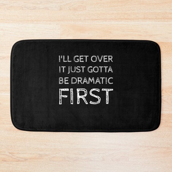 Item preview, I'll Get Over it, Just Gotta be Dramatic First designed and sold by medbdj.