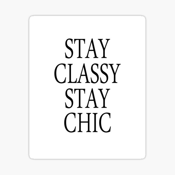 Stay Classy Stay Chic Sticker For Sale By Treschicxo Redbubble