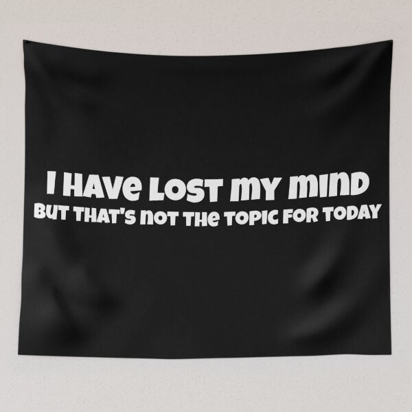Item preview, I Have Lost My Mind But That's Not The Topic For Today designed and sold by Edenjodie.