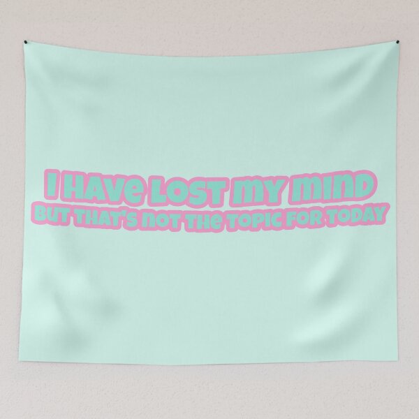Item preview, I Have Lost My Mind But That's Not The Topic For Today designed and sold by Edenjodie.