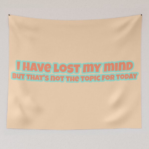 Item preview, I Have Lost My Mind But That's Not The Topic For Today designed and sold by Edenjodie.