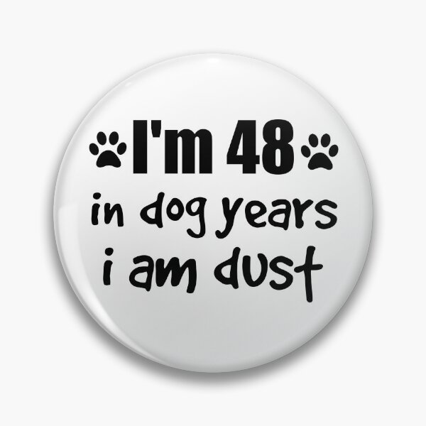 Item preview, I'm 48 in dog years I am dust designed and sold by SirReel.