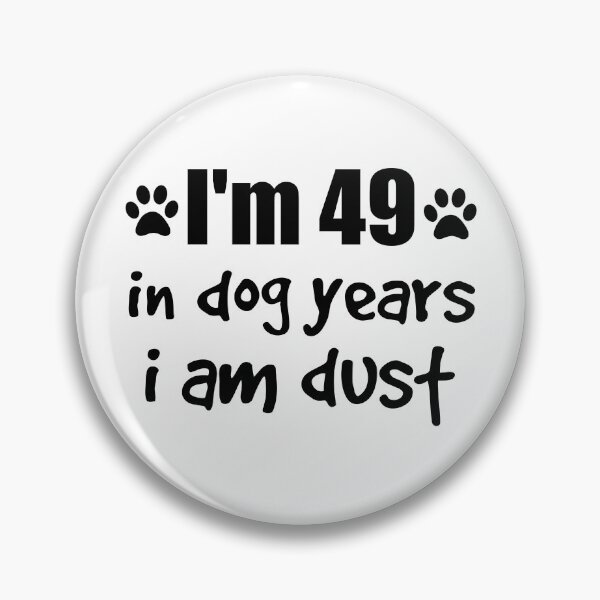 Item preview, I'm 49, in dog years I am dust designed and sold by SirReel.