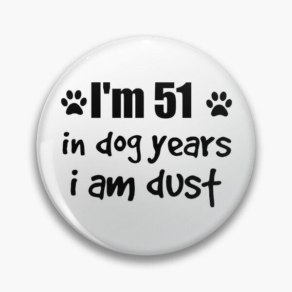 Item preview, I'm 51, in dog years I am dust designed and sold by SirReel.