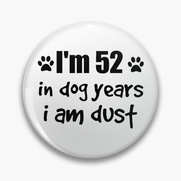 Item preview, I'm 52, in dog years I am dust designed and sold by SirReel.