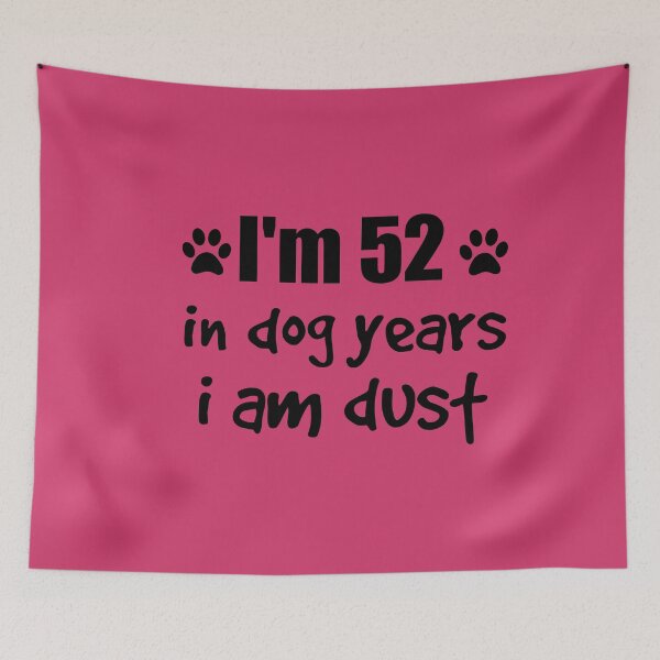 Item preview, I'm 52, in dog years I am dust designed and sold by SirReel.