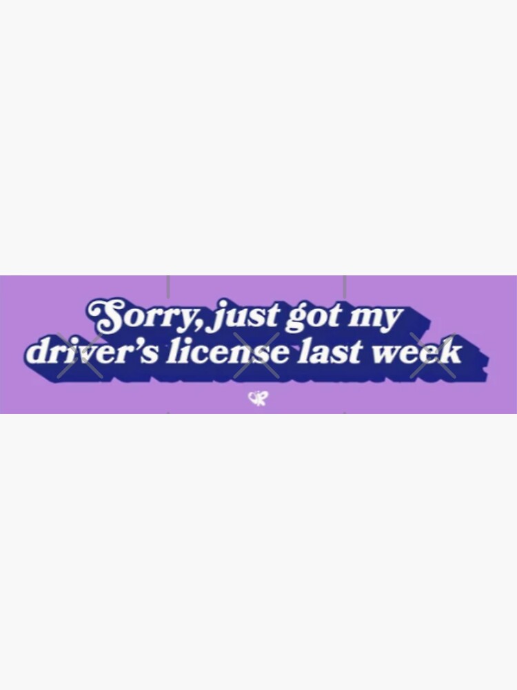 "Sorry I just got my drivers license last week " Sticker for Sale by