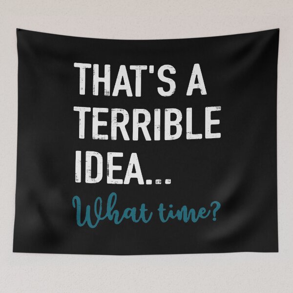 Item preview, That's A Terrible Idea What Time designed and sold by LavaDeception.