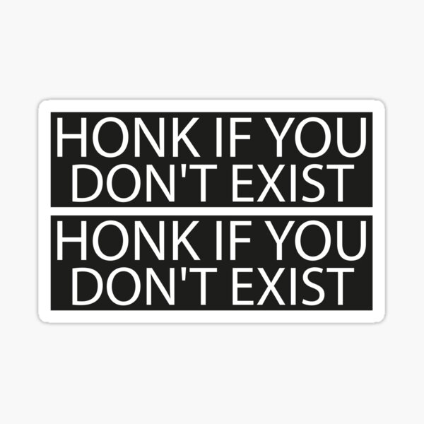 Honk If You Dont Exist Sticker For Sale By Bimzzaghr100 Redbubble