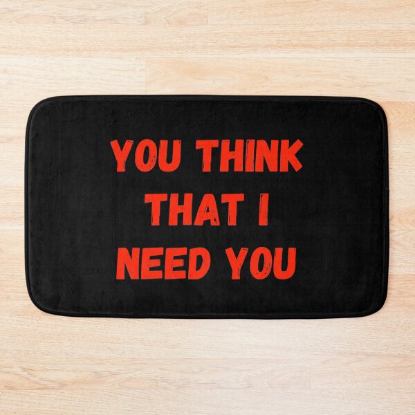Item preview, You Think That I Need You designed and sold by PureGeometry.