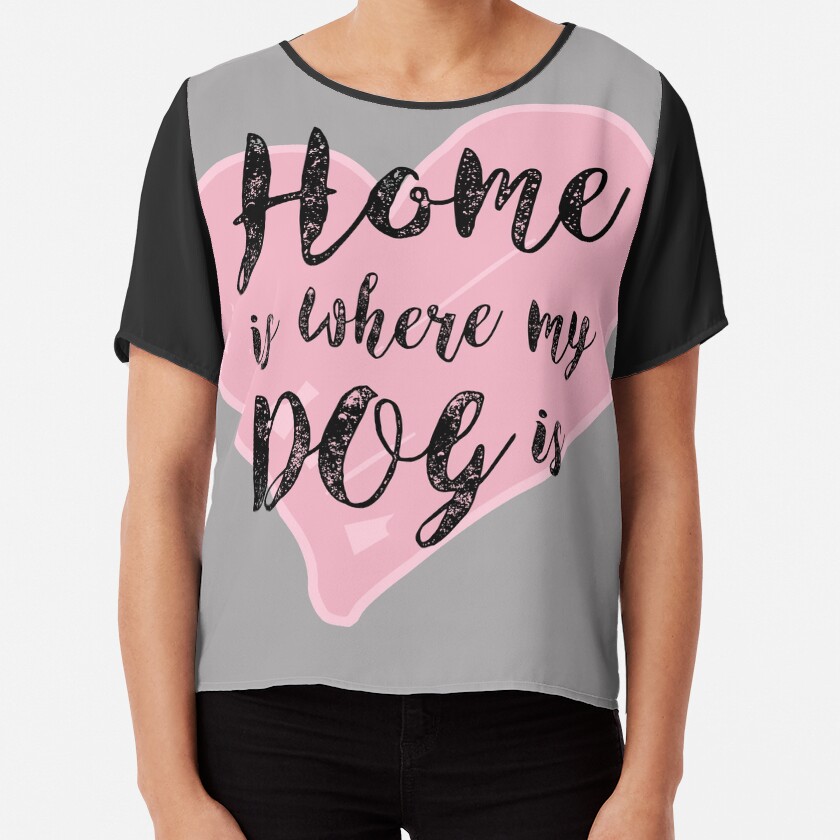 Home is Where My Dog Is Chiffon Top