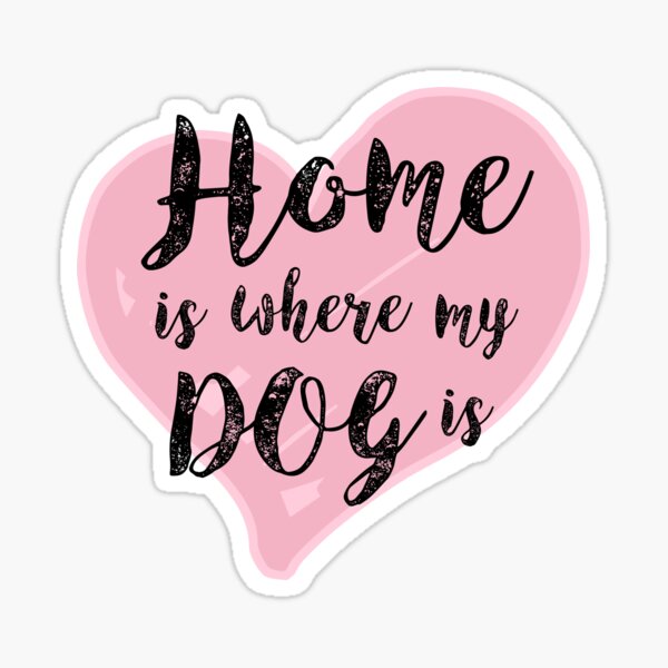 Home is Where My Dog Is Sticker
