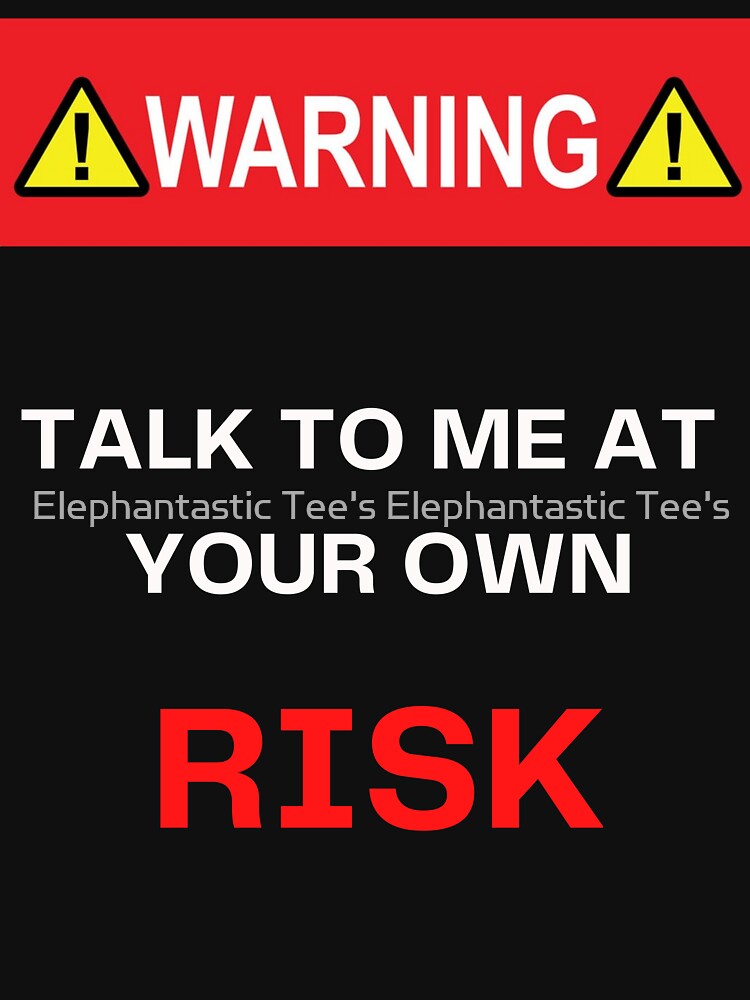 Warning! talk to me at your own risk