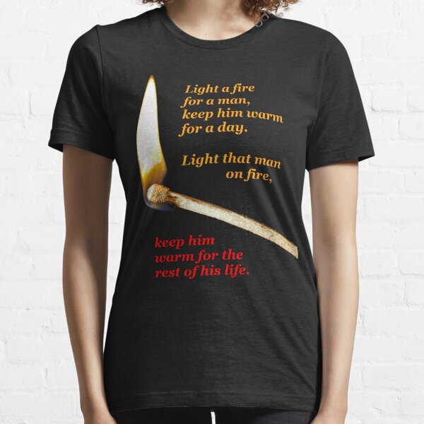 Light a fire for a man. (transparent background) Essential T-Shirt