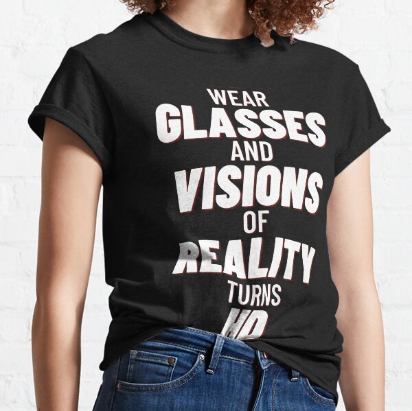 Wear Glasses and Visions of Reality Turns HD Classic T-Shirt