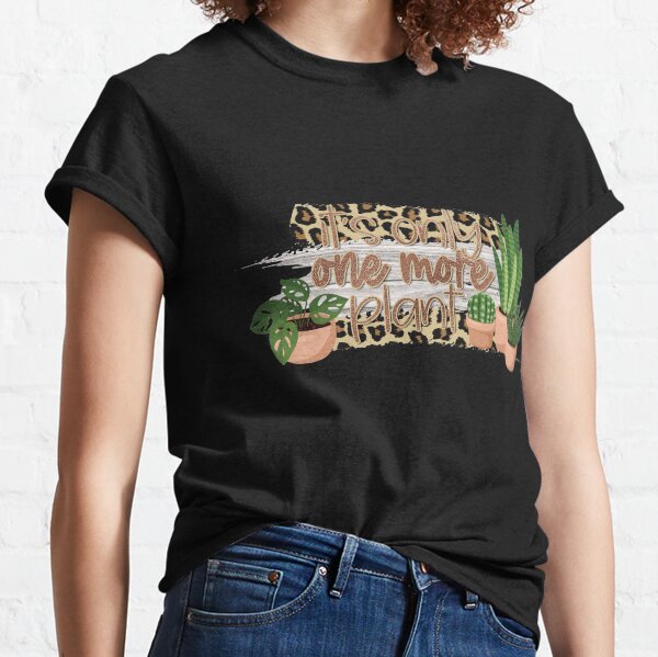 It's Only One More Plant Classic T-Shirt