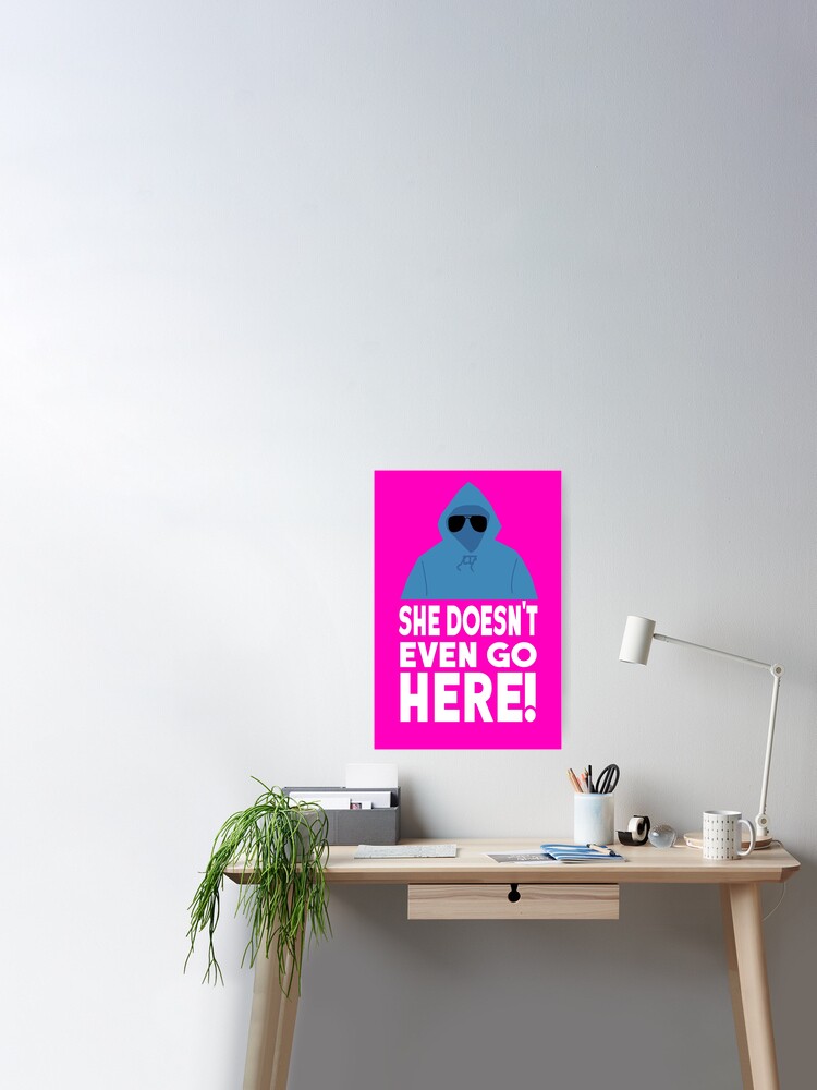 Mean Girls Quote She Doesn T Even Go Here Poster By Movie Shirts Redbubble
