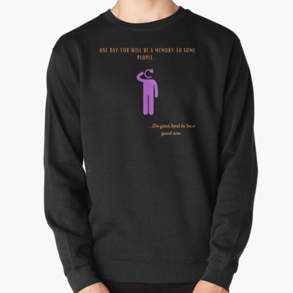 One day you will be a memory to some people, do your best to be a good one. Pullover Sweatshirt