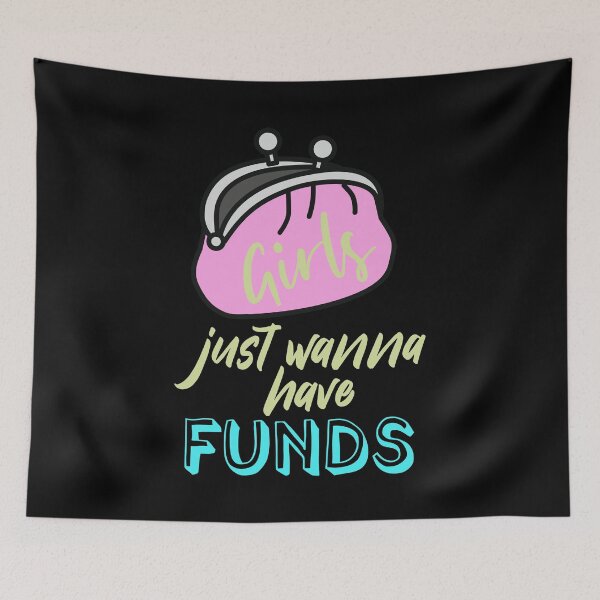 Item preview, Girls Just Wanna Have Funds designed and sold by superdumb70.