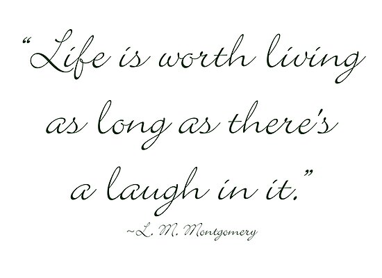 Life Is Worth Living As Long As There Is A Laugh In It Posters By Amantine Redbubble