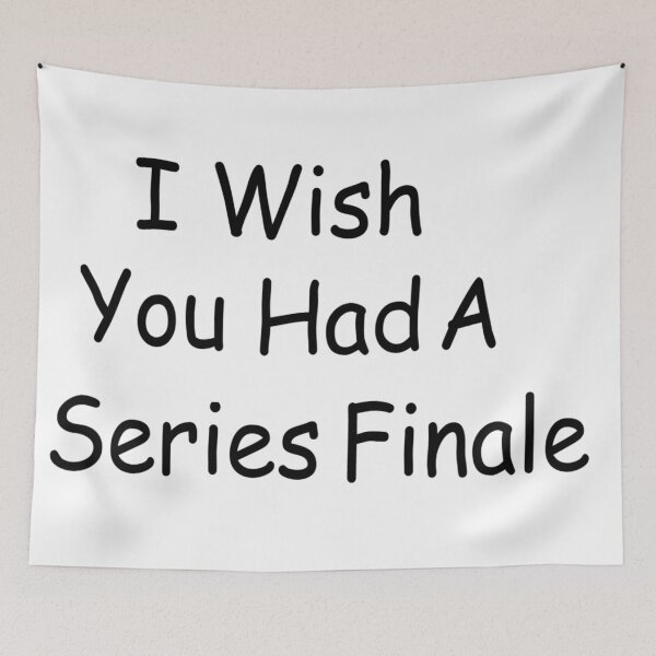 Item preview, I Wish You Had A Series Finale designed and sold by MissMonie.