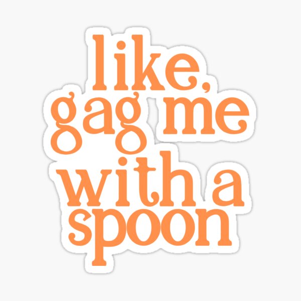 LIKE, GAG ME WITH A SPOON Sticker
