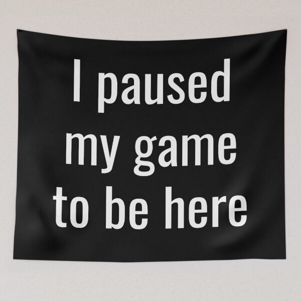 Item preview, I paused my game to be here designed and sold by DesignBoulevard.