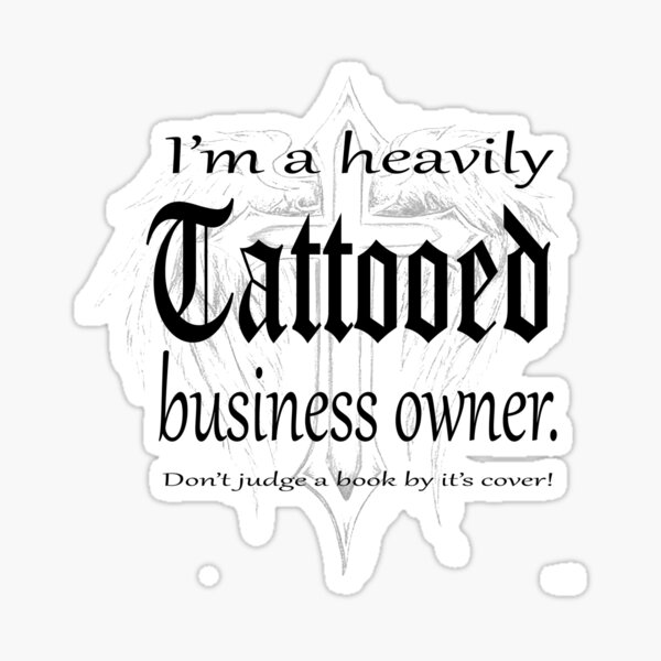 I'm a heavily tattooed business owner Sticker