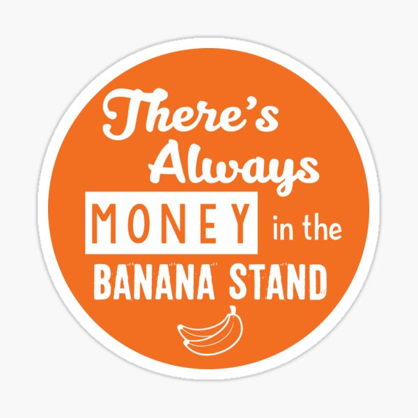 There's always money in the banana stand Sticker