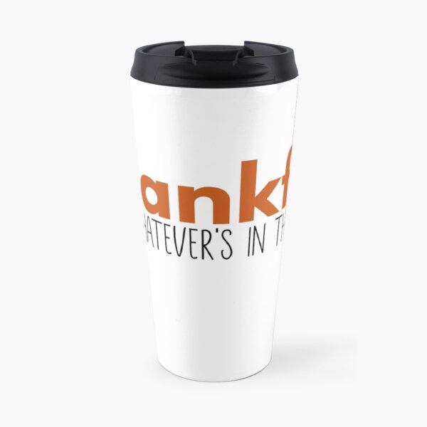 THANKFUL FOR WHATEVERS IN THIS CUP Travel Mug