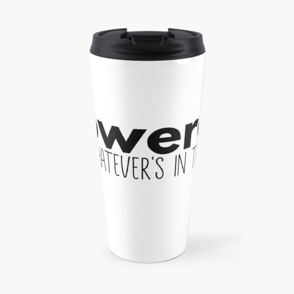 POWERED BY WHATEVERS IN THIS CUP Travel Mug