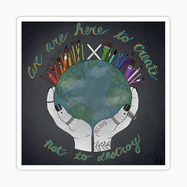 Item preview, We Are Here To Create Not To Destroy  designed and sold by AutumnEvesArt.