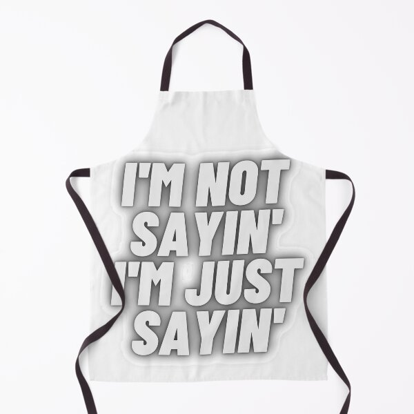 Item preview, I'm not Sayin' I'm Just Sayin' in black/white designed and sold by GeoTeasters.