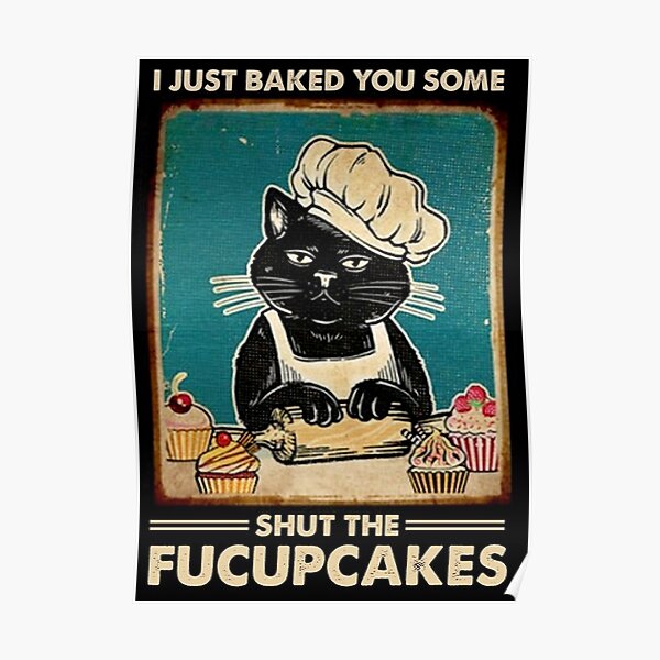 I Just Baked You Some Shut The Fucupcakes Cat Lover Gifts Poster