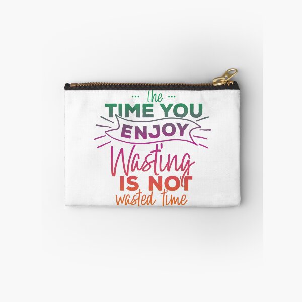 Item preview, The Time You Enjoy Wasting, Is Not Wasted Time designed and sold by Lori P.