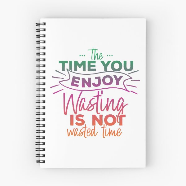 Item preview, The Time You Enjoy Wasting, Is Not Wasted Time designed and sold by Lori P.