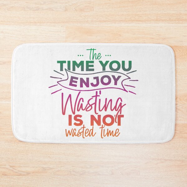 Item preview, The Time You Enjoy Wasting, Is Not Wasted Time designed and sold by Lori P.
