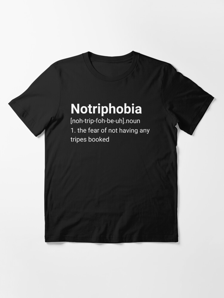 Notriphobia Definition The Fear Of Not Having Any Trips Booked | Essential  T-Shirt