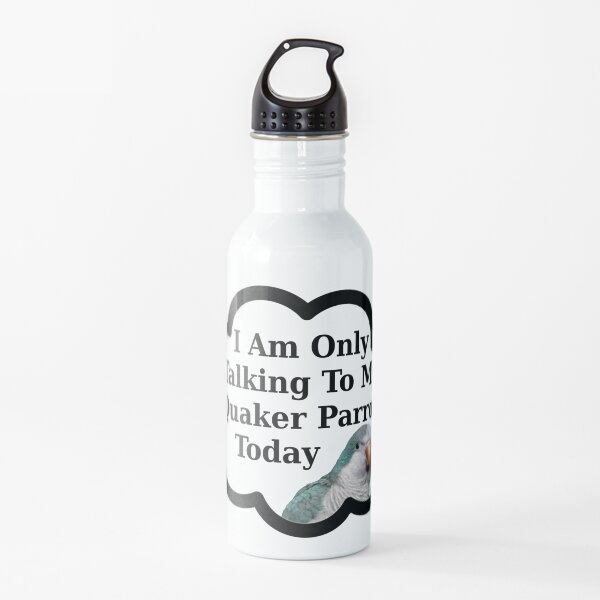 I Am Only Talking To My Quaker Parrot Today | Funny Quaker Parrot Water Bottle