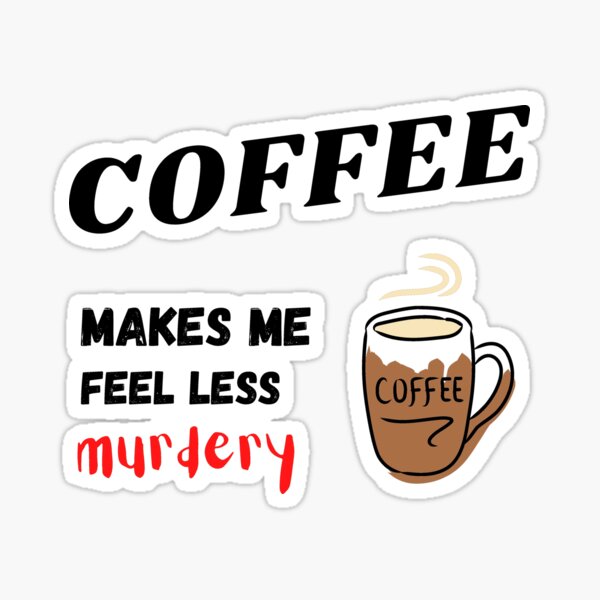 Coffee Makes Me Feel Less Murdery - Coffee Lovers Gifts – MyFaveTees