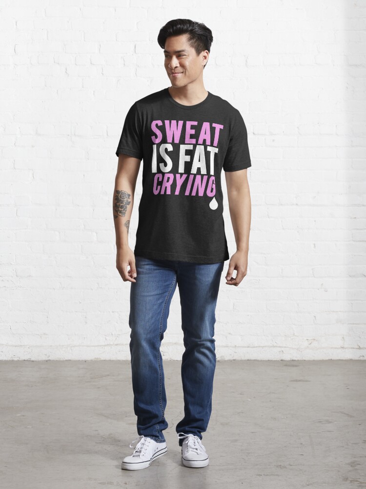 Sweat Is Fat Crying Essential T-Shirt for Sale by mralan