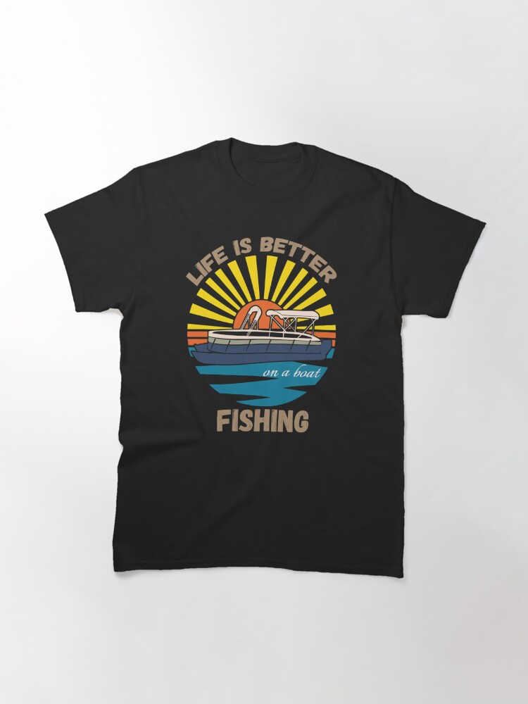 Alternate view of Life Is Better On A Boat, Funny Gone Fishing, Fishing Lover, Fishing Gift Classic T-Shirt