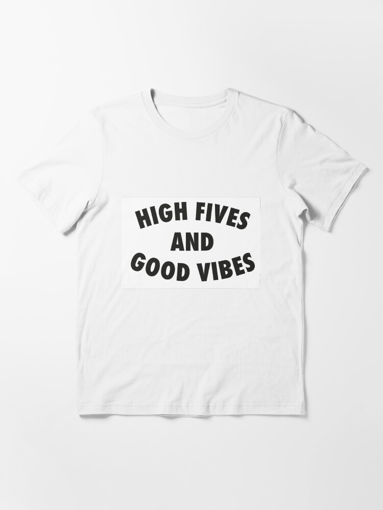 high fives and good vibes t shirt