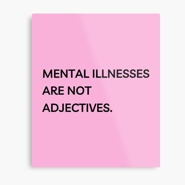 mental-illnesses-are-not-adjectives-metal-print-by-sonnetandsloth